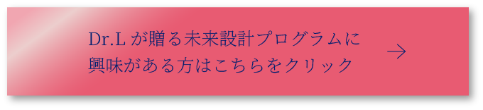 Dr.Lが贈る未来設計プログラムに興味がある方はこちらをクリック